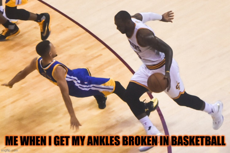 Ankle Breaker | ME WHEN I GET MY ANKLES BROKEN IN BASKETBALL | image tagged in ankle breaker | made w/ Imgflip meme maker