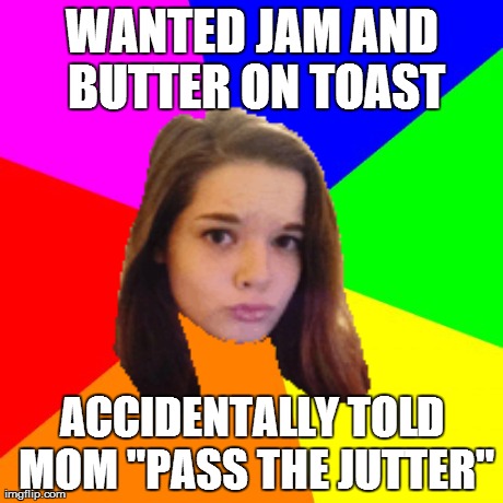Blank Colored Background Meme | WANTED JAM AND BUTTER ON TOAST ACCIDENTALLY TOLD MOM "PASS THE JUTTER" | image tagged in memes,blank colored background | made w/ Imgflip meme maker