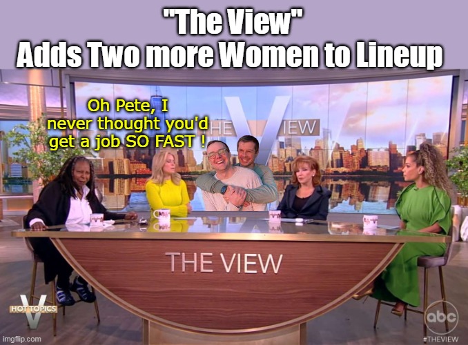 Pete and Chas to premiere Jan 21 2025 | "The View"
Adds Two more Women to Lineup; Oh Pete, I never thought you'd get a job SO FAST ! | image tagged in pete bootyfudge and chas the view meme | made w/ Imgflip meme maker