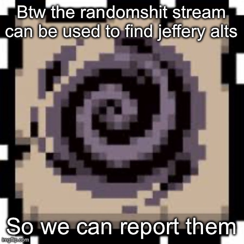 https://imgflip.com/m/randomshit?sort=latest | Btw the randomshit stream can be used to find jeffery alts; So we can report them | image tagged in void | made w/ Imgflip meme maker