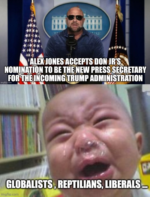 Alex jones meme | GLOBALISTS , REPTILIANS, LIBERALS ... | image tagged in funny crying baby | made w/ Imgflip meme maker