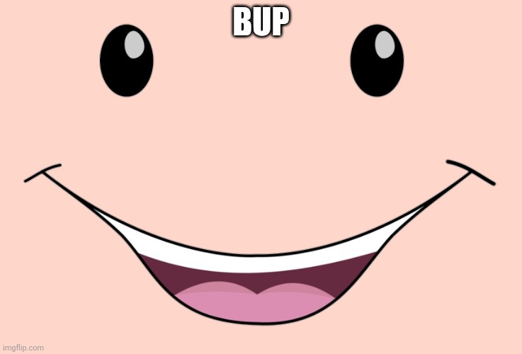 Bup | BUP | image tagged in face from nick jr,bup | made w/ Imgflip meme maker