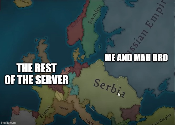 Why can't they think to just peace out and attack the main threat here, WE'RE LITTERALLY BIGGER THAN ALL OF Y'ALL | ME AND MAH BRO; THE REST OF THE SERVER | image tagged in serbia,russia | made w/ Imgflip meme maker