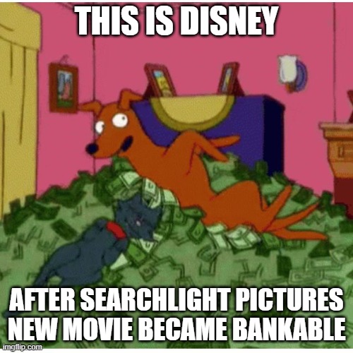 alright congrats house of mouse | THIS IS DISNEY; AFTER SEARCHLIGHT PICTURES NEW MOVIE BECAME BANKABLE | image tagged in simpsons pets rolling in money,disney,searchlight pictures,memes | made w/ Imgflip meme maker