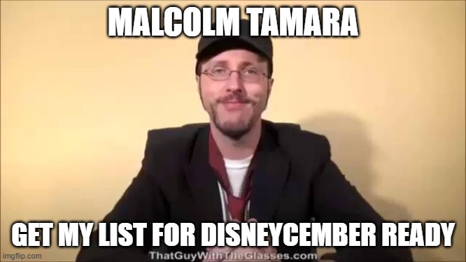 nostalgia critic when he gets prepared for disneycember | MALCOLM TAMARA; GET MY LIST FOR DISNEYCEMBER READY | image tagged in nostalgia critic,memes,disneycember | made w/ Imgflip meme maker