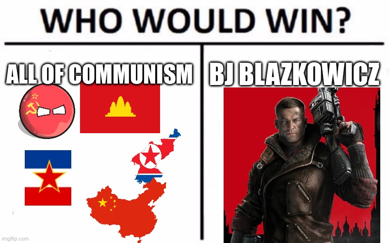 You already know who wins. | ALL OF COMMUNISM; BJ BLAZKOWICZ | image tagged in facts,communism sucks,communism,war,memes | made w/ Imgflip meme maker