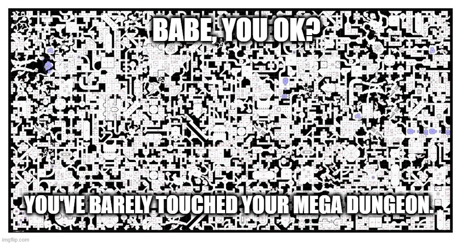 You've barely touched your mega dungeon | BABE, YOU OK? YOU'VE BARELY TOUCHED YOUR MEGA DUNGEON. | image tagged in dnd,dungeons and dragons | made w/ Imgflip meme maker