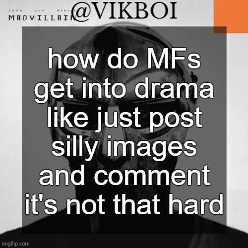 VIKBOI MADVILLAINY TEMPLATE | how do MFs get into drama like just post silly images and comment it's not that hard | image tagged in vikboi madvillainy template | made w/ Imgflip meme maker