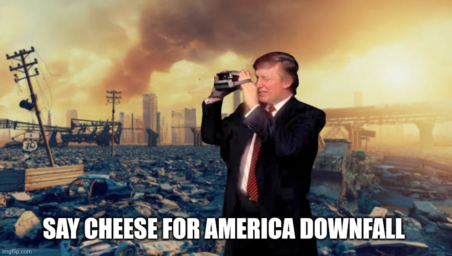 Trump as President | SAY CHEESE FOR AMERICA DOWNFALL | image tagged in memes | made w/ Imgflip meme maker