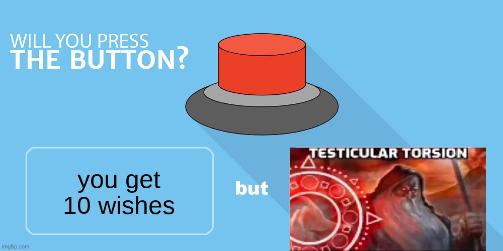 Would you press the button? | you get 10 wishes | image tagged in would you press the button | made w/ Imgflip meme maker
