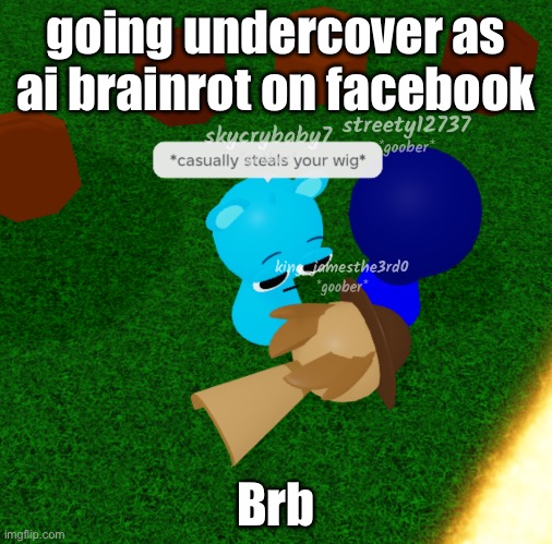 going undercover as ai brainrot on facebook; Brb | made w/ Imgflip meme maker