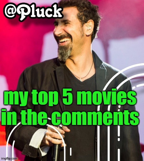 Pluck’s official announcement | my top 5 movies in the comments | image tagged in pluck s official announcement | made w/ Imgflip meme maker