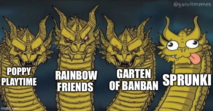 I feel bad for the creator of Sprunki | POPPY PLAYTIME; RAINBOW FRIENDS; GARTEN OF BANBAN; SPRUNKI | image tagged in 4 headed dragon,mascot horror,poppy playtime,rainbow friends,garten of banban,sprunki | made w/ Imgflip meme maker