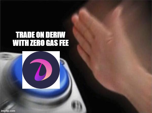 sze | TRADE ON DERIW WITH ZERO GAS FEE | image tagged in memes,blank nut button | made w/ Imgflip meme maker