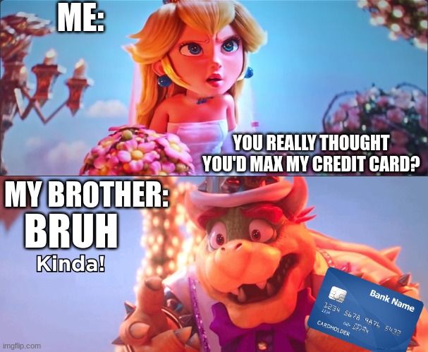 maxed out credit card | ME:; YOU REALLY THOUGHT YOU'D MAX MY CREDIT CARD? MY BROTHER:; BRUH | image tagged in maxed out credit card,credit card,money,just give me my money,what the sigma,ohio | made w/ Imgflip meme maker