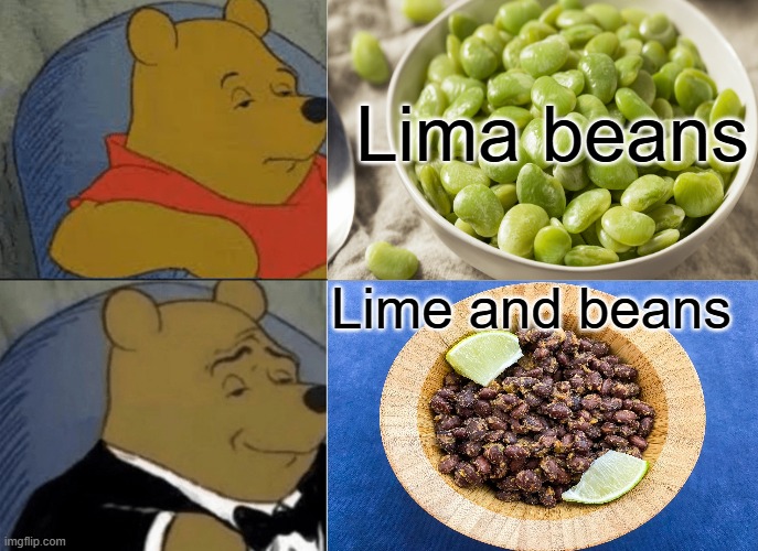 Love beans tho | Lima beans; Lime and beans | image tagged in memes,tuxedo winnie the pooh,beans,bean,lime,food | made w/ Imgflip meme maker