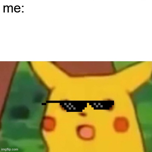 cool guys | me: | image tagged in memes,surprised pikachu | made w/ Imgflip meme maker