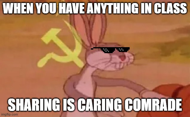 communism | WHEN YOU HAVE ANYTHING IN CLASS; SHARING IS CARING COMRADE | image tagged in bugs bunny communist | made w/ Imgflip meme maker