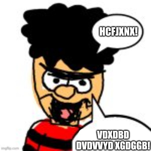 Devdedgcfhddefhfnnhgyguhiouuftvgs (gonigierutugg bhbjjoij gibberish) | HCFJXNX! VDXDBD	DVDVVYD XGDGGB! | image tagged in yes snarl | made w/ Imgflip meme maker