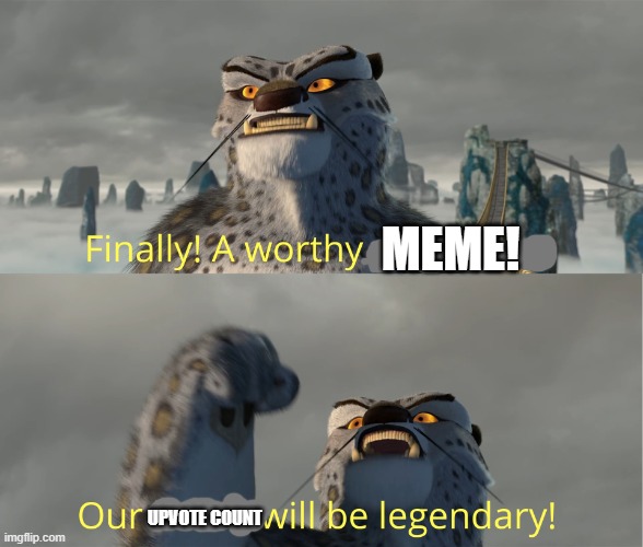 Finally! A worthy opponent! | MEME! UPVOTE COUNT | image tagged in finally a worthy opponent | made w/ Imgflip meme maker