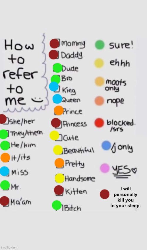 How To Refer To Me :) | I will personally kill you in your sleep. | image tagged in how to refer to me | made w/ Imgflip meme maker