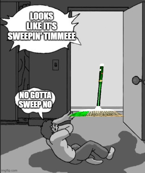 every time i was this close to beating it | LOOKS LIKE IT'S SWEEPIN' TIMMEEE; NO GOTTA SWEEP NO | image tagged in its time,baldi,baldi's basics,broom,oh no,help me | made w/ Imgflip meme maker