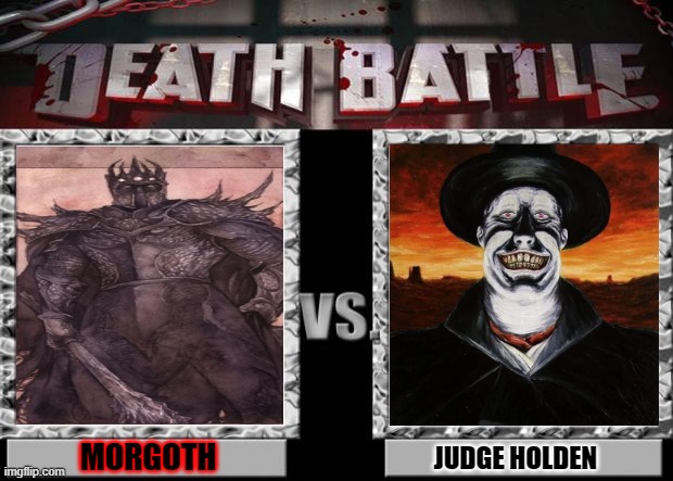 morgoth vs judge holden. western horror vs dark fantasy based satan | MORGOTH; JUDGE HOLDEN | image tagged in death battle,demon,judge holden,morgoth | made w/ Imgflip meme maker