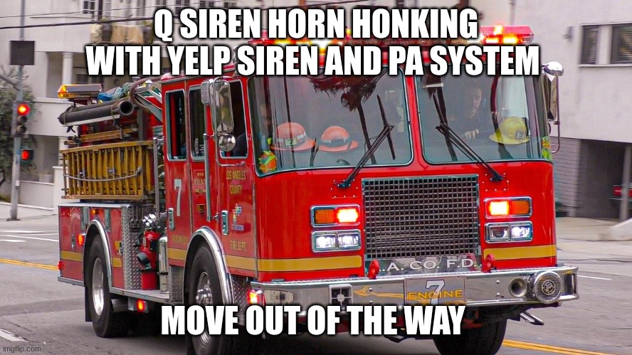 Q SIREN HORN HONKING WITH YELP SIREN AND PA SYSTEM MOVE OUT OF THE WAY | made w/ Imgflip meme maker