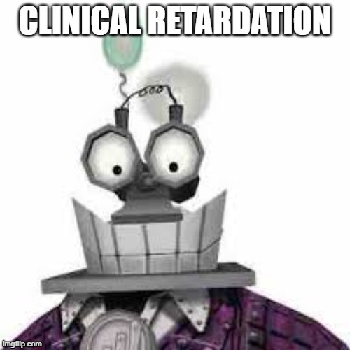 Clinical Retardation | image tagged in clinical retardation | made w/ Imgflip meme maker