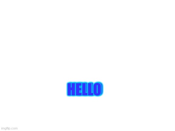 Blank White Template | HELLO HELLO | image tagged in blank white template | made w/ Imgflip meme maker