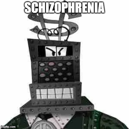 Schizophrenia | image tagged in schizophrenia | made w/ Imgflip meme maker