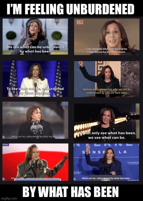 Unburdened | I’M FEELING UNBURDENED; BY WHAT HAS BEEN | image tagged in kamala harris,unburdened,word salad,clown world | made w/ Imgflip meme maker