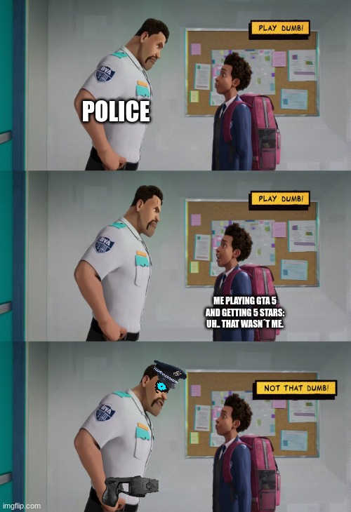 the only time you don´t want 5 stars | POLICE; ME PLAYING GTA 5 AND GETTING 5 STARS: UH.. THAT WASN´T ME. | image tagged in play dumb | made w/ Imgflip meme maker