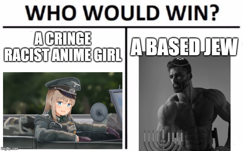 the guy on the right would win 100 googols% | A CRINGE RACIST ANIME GIRL; A BASED JEW | image tagged in memes,who would win,fuck anime,anime sucks,i hate anime,go fuck yourself if you are anime lover | made w/ Imgflip meme maker