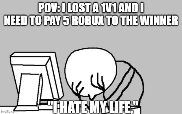 Computer Guy Facepalm | POV: I LOST A 1V1 AND I NEED TO PAY 5 ROBUX TO THE WINNER; "I HATE MY LIFE," | image tagged in memes,computer guy facepalm | made w/ Imgflip meme maker