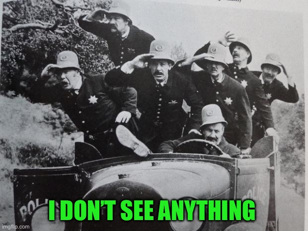 keystone cops | I DON’T SEE ANYTHING | image tagged in keystone cops | made w/ Imgflip meme maker