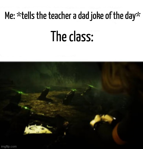 (they all hate jokes) | The class:; Me: *tells the teacher a dad joke of the day* | image tagged in n vs birb | made w/ Imgflip meme maker