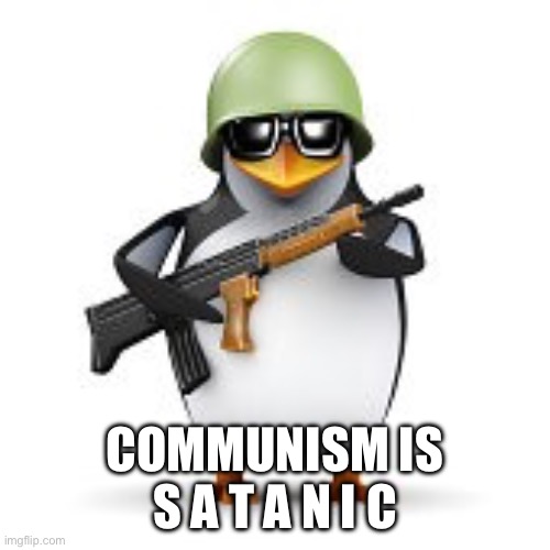 Communism is satanic. Spread the word #communismissatanic | COMMUNISM IS S A T A N I C | image tagged in no anime penguin | made w/ Imgflip meme maker