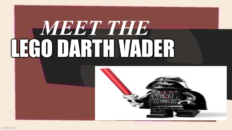 The best TF2 class | MEET THE; LEGO DARTH VADER | image tagged in meet the blank | made w/ Imgflip meme maker