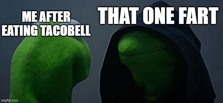 WHY TACOBELL... WHY! | THAT ONE FART; ME AFTER EATING TACOBELL | image tagged in memes,evil kermit | made w/ Imgflip meme maker