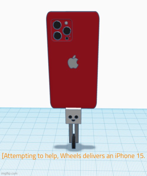 [Attempting to help, Wheels delivers an iPhone 15. | made w/ Imgflip meme maker