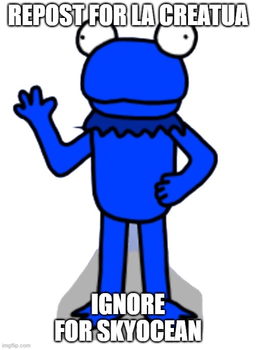 REPOST FOR LA CREATUA; IGNORE FOR SKYOCEAN | made w/ Imgflip meme maker