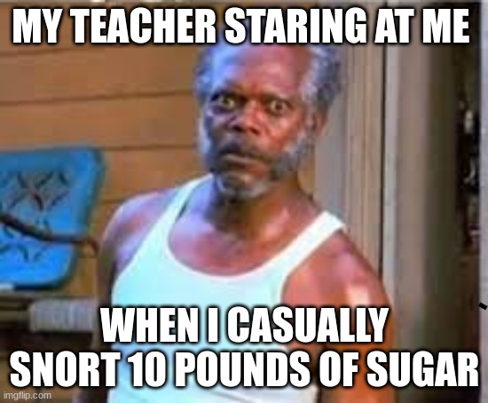 heeeee | MY TEACHER STARING AT ME; WHEN I CASUALLY SNORT 10 POUNDS OF SUGAR | image tagged in philosoraptor | made w/ Imgflip meme maker