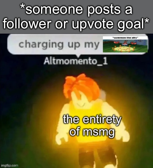 *someone posts a follower or upvote goal* | made w/ Imgflip meme maker