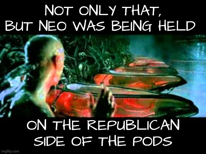 Neo Wakes Up | NOT ONLY THAT, BUT NEO WAS BEING HELD; ON THE REPUBLICAN SIDE OF THE PODS | image tagged in dnc,msnbc,welcome to the matrix,poison | made w/ Imgflip meme maker