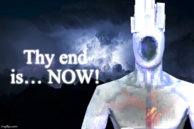 Low Tier Minos Prime | Thy end is… NOW! | image tagged in low tier minos prime | made w/ Imgflip meme maker