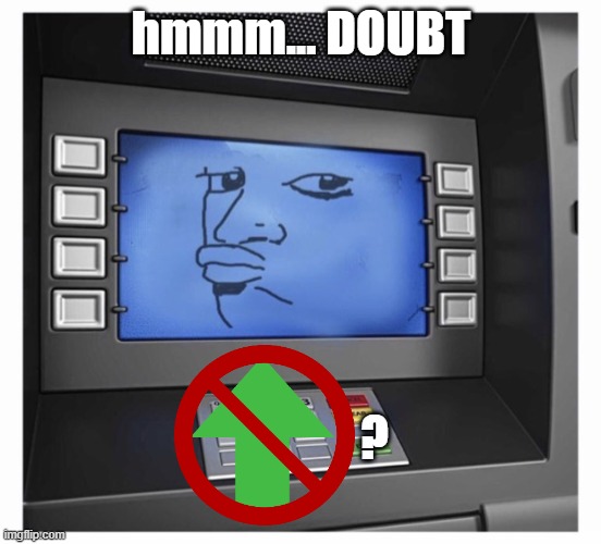 doubtful bank | hmmm... DOUBT ? | image tagged in doubtful bank | made w/ Imgflip meme maker