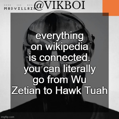 VIKBOI MADVILLAINY TEMPLATE | everything on wikipedia is connected. you can literally go from Wu Zetian to Hawk Tuah | image tagged in vikboi madvillainy template | made w/ Imgflip meme maker