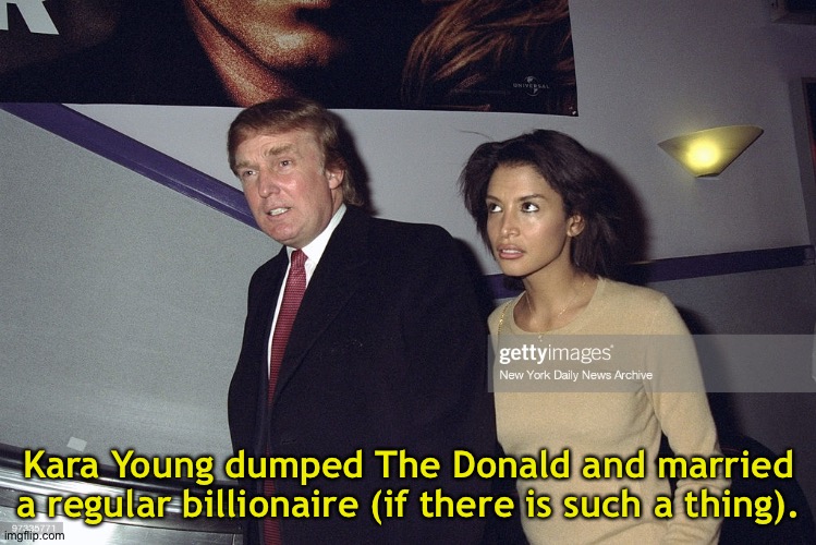 She did dodge a bullet though. | Kara Young dumped The Donald and married a regular billionaire (if there is such a thing). | image tagged in kara young | made w/ Imgflip meme maker