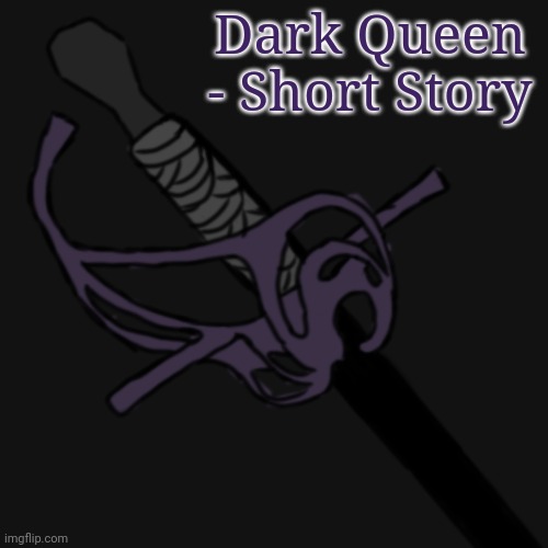 Dark Queen - Short Story | Dark Queen - Short Story | made w/ Imgflip meme maker